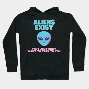 ALIENS EXIST - They just don't want to talk to you Hoodie